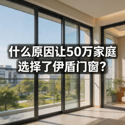 什么原因讓50萬家庭選擇了伊盾門窗？